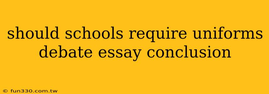 should schools require uniforms debate essay conclusion