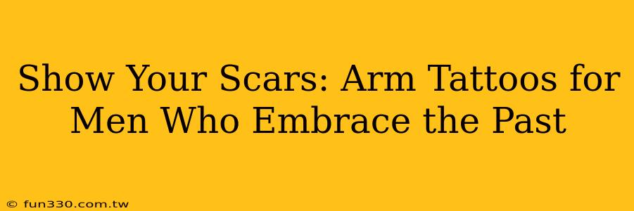 Show Your Scars: Arm Tattoos for Men Who Embrace the Past