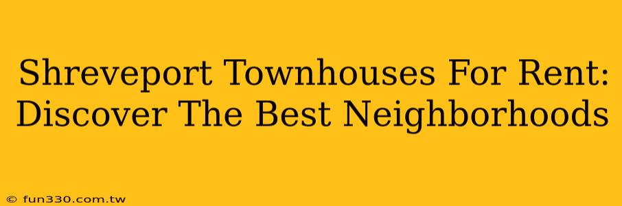 Shreveport Townhouses For Rent: Discover The Best Neighborhoods