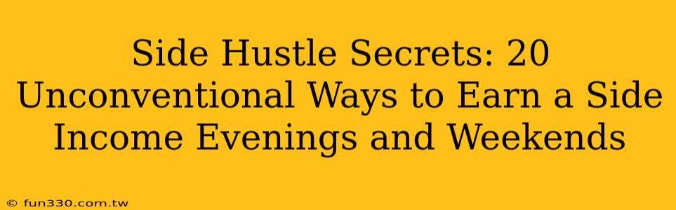 Side Hustle Secrets: 20 Unconventional Ways to Earn a Side Income Evenings and Weekends