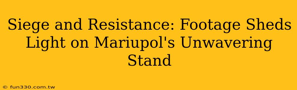 Siege and Resistance: Footage Sheds Light on Mariupol's Unwavering Stand