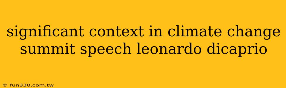 significant context in climate change summit speech leonardo dicaprio