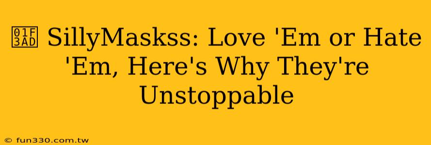 🎭 SillyMaskss: Love 'Em or Hate 'Em, Here's Why They're Unstoppable