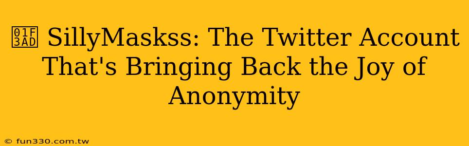 🎭 SillyMaskss: The Twitter Account That's Bringing Back the Joy of Anonymity