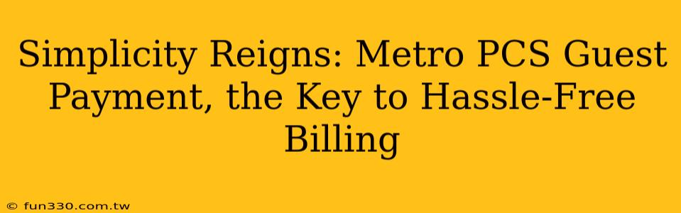 Simplicity Reigns: Metro PCS Guest Payment, the Key to Hassle-Free Billing