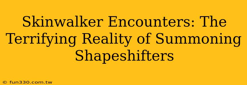 Skinwalker Encounters: The Terrifying Reality of Summoning Shapeshifters