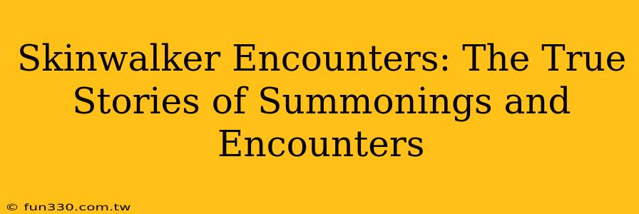 Skinwalker Encounters: The True Stories of Summonings and Encounters