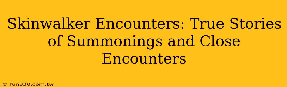 Skinwalker Encounters: True Stories of Summonings and Close Encounters