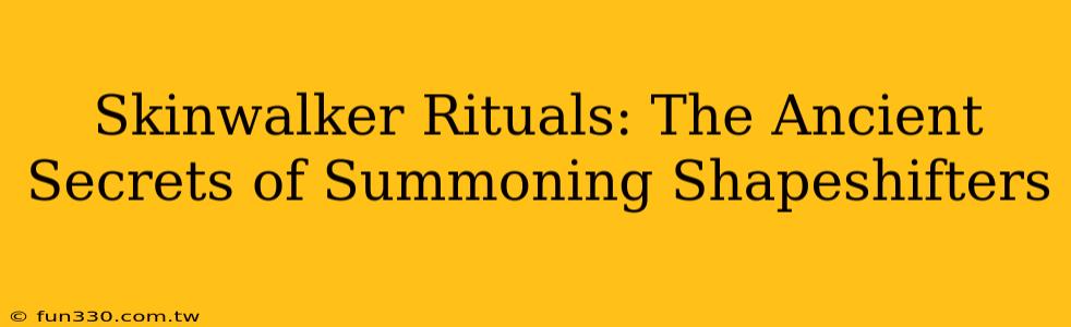 Skinwalker Rituals: The Ancient Secrets of Summoning Shapeshifters