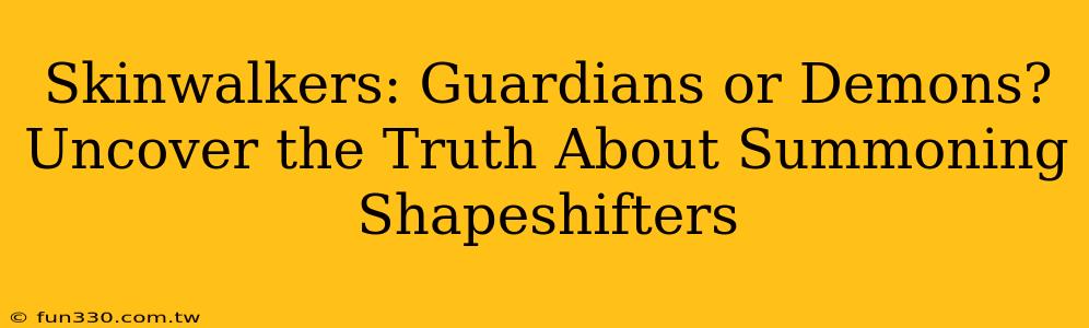 Skinwalkers: Guardians or Demons? Uncover the Truth About Summoning Shapeshifters