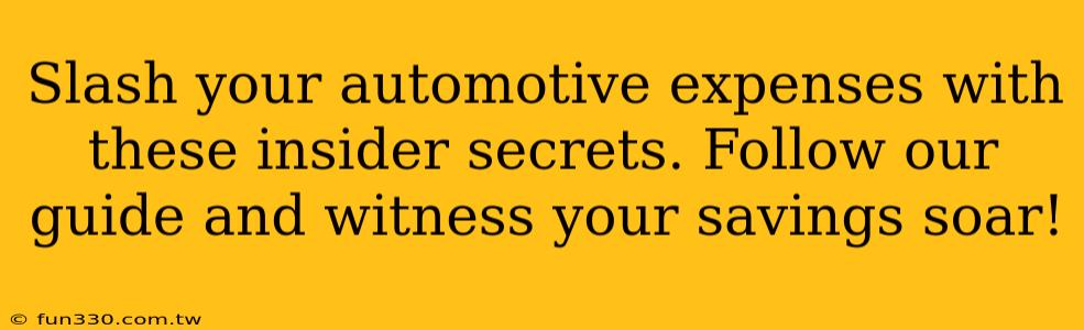 Slash your automotive expenses with these insider secrets. Follow our guide and witness your savings soar!