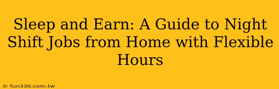 Sleep and Earn: A Guide to Night Shift Jobs from Home with Flexible Hours