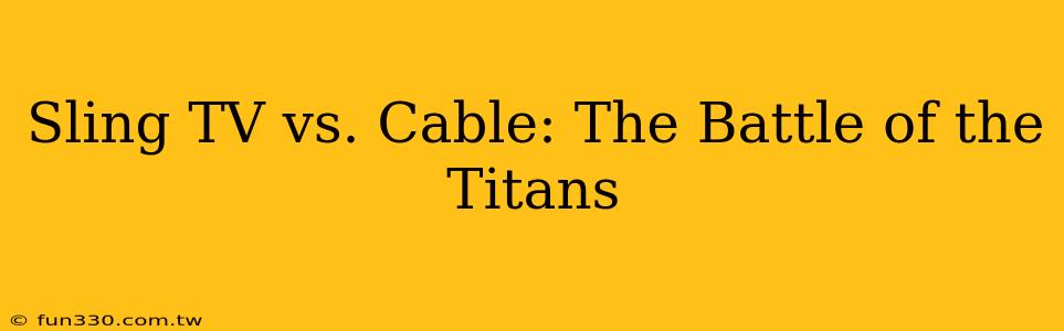 Sling TV vs. Cable: The Battle of the Titans