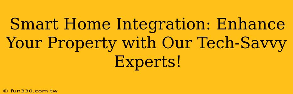 Smart Home Integration: Enhance Your Property with Our Tech-Savvy Experts!