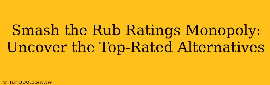 Smash the Rub Ratings Monopoly: Uncover the Top-Rated Alternatives