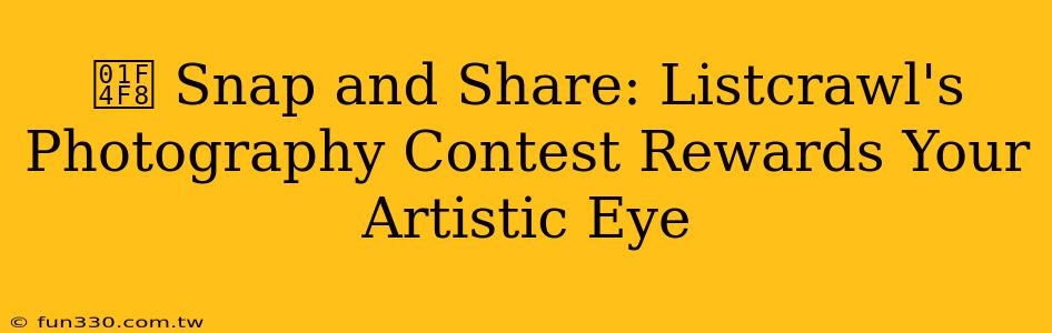 📸 Snap and Share: Listcrawl's Photography Contest Rewards Your Artistic Eye