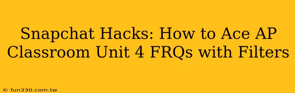 Snapchat Hacks: How to Ace AP Classroom Unit 4 FRQs with Filters