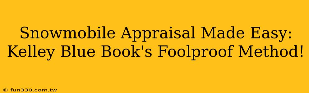 Snowmobile Appraisal Made Easy: Kelley Blue Book's Foolproof Method!