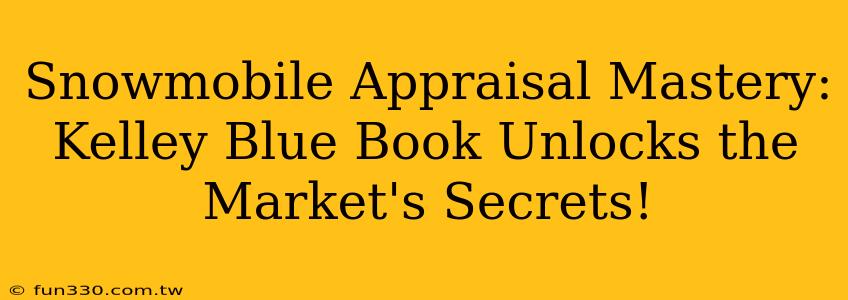 Snowmobile Appraisal Mastery: Kelley Blue Book Unlocks the Market's Secrets!