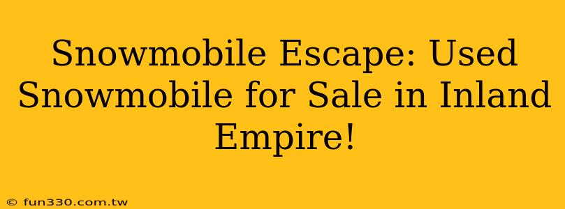 Snowmobile Escape: Used Snowmobile for Sale in Inland Empire!