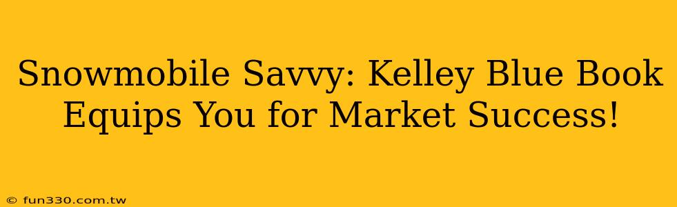 Snowmobile Savvy: Kelley Blue Book Equips You for Market Success!