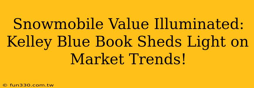 Snowmobile Value Illuminated: Kelley Blue Book Sheds Light on Market Trends!