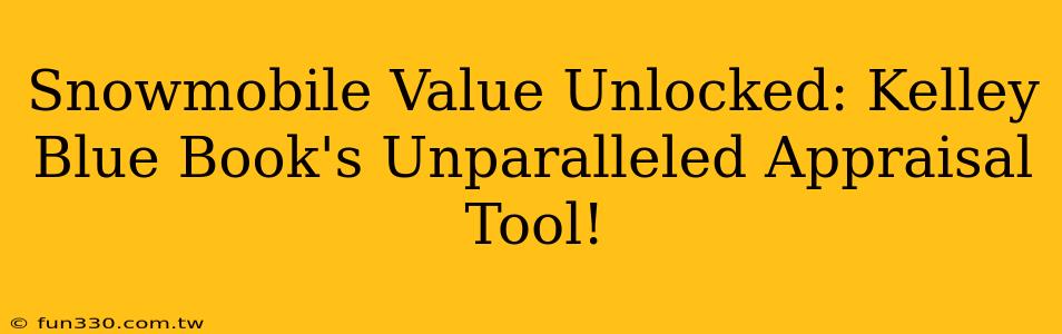 Snowmobile Value Unlocked: Kelley Blue Book's Unparalleled Appraisal Tool!