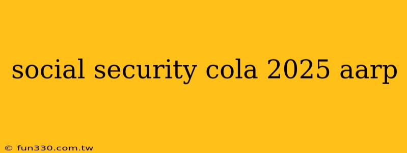 social security cola 2025 aarp