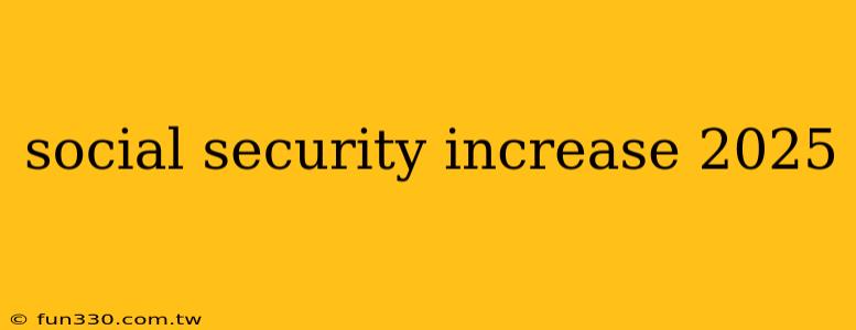 social security increase 2025