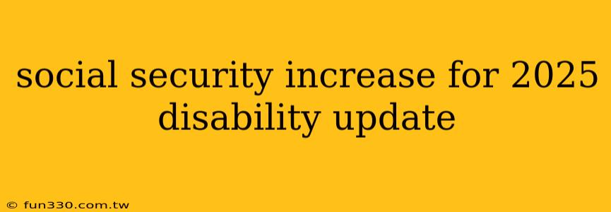 social security increase for 2025 disability update