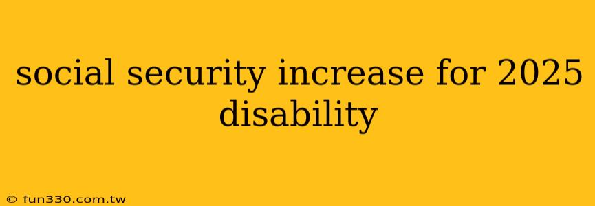 social security increase for 2025 disability