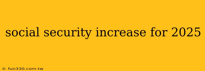 social security increase for 2025