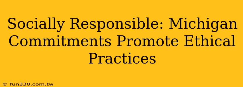 Socially Responsible: Michigan Commitments Promote Ethical Practices