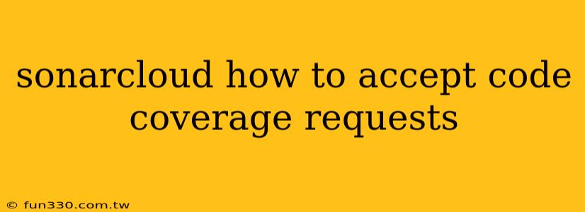 sonarcloud how to accept code coverage requests