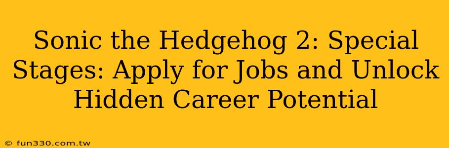 Sonic the Hedgehog 2: Special Stages: Apply for Jobs and Unlock Hidden Career Potential