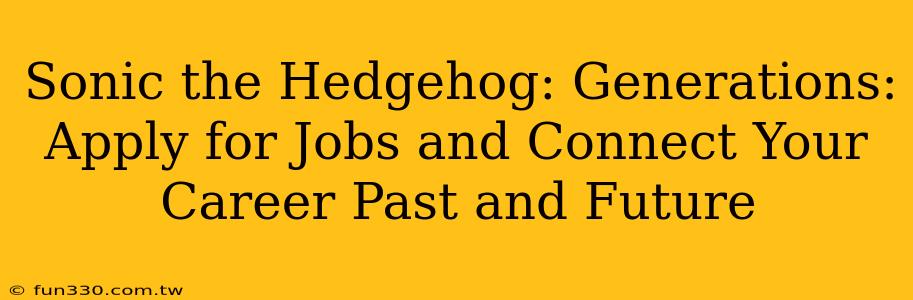 Sonic the Hedgehog: Generations: Apply for Jobs and Connect Your Career Past and Future