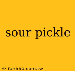 sour pickle