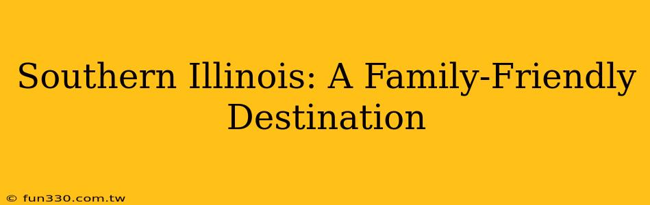 Southern Illinois: A Family-Friendly Destination