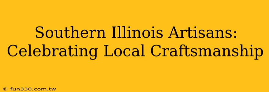 Southern Illinois Artisans: Celebrating Local Craftsmanship