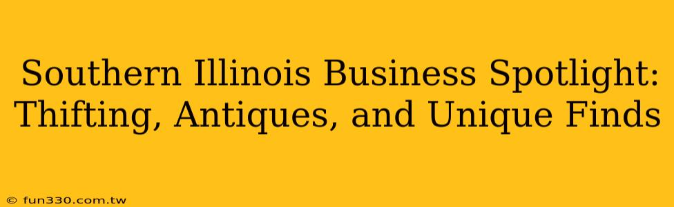 Southern Illinois Business Spotlight: Thifting, Antiques, and Unique Finds