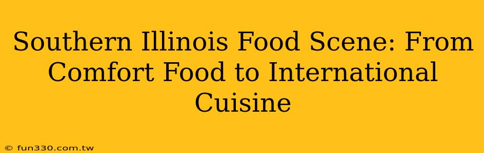 Southern Illinois Food Scene: From Comfort Food to International Cuisine