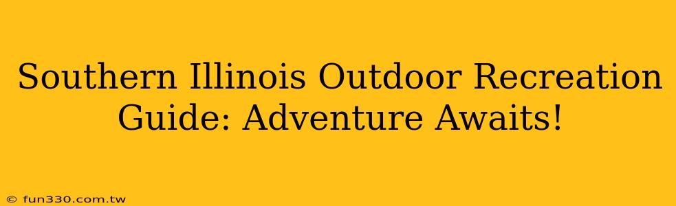 Southern Illinois Outdoor Recreation Guide: Adventure Awaits!