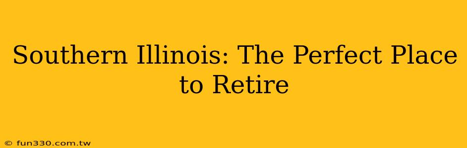 Southern Illinois: The Perfect Place to Retire