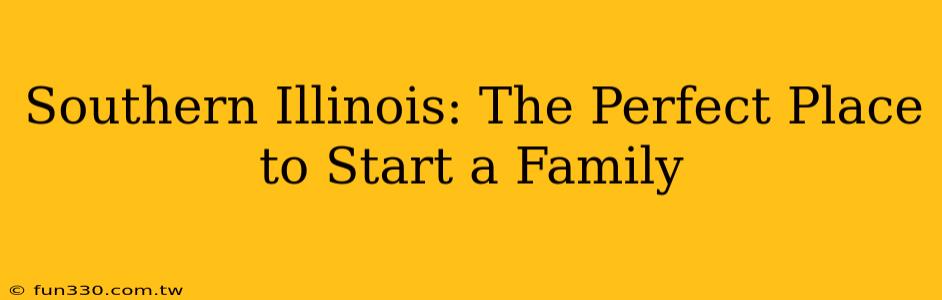 Southern Illinois: The Perfect Place to Start a Family