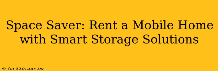 Space Saver: Rent a Mobile Home with Smart Storage Solutions