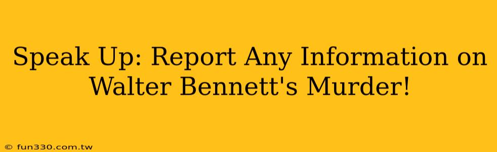 Speak Up: Report Any Information on Walter Bennett's Murder!