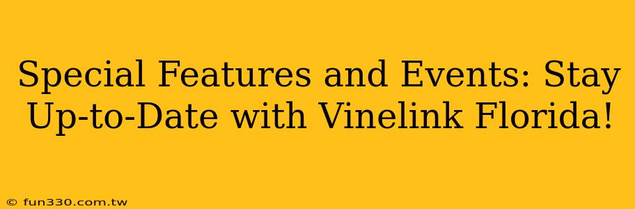 Special Features and Events: Stay Up-to-Date with Vinelink Florida!