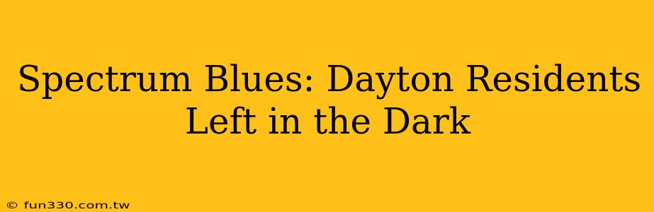 Spectrum Blues: Dayton Residents Left in the Dark