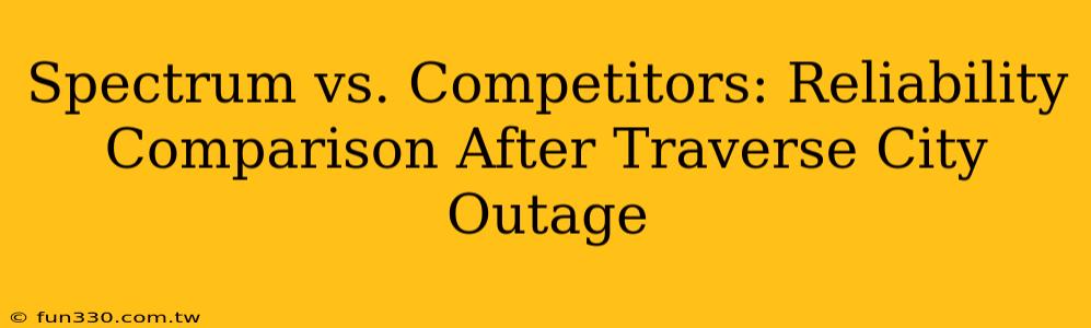 Spectrum vs. Competitors: Reliability Comparison After Traverse City Outage