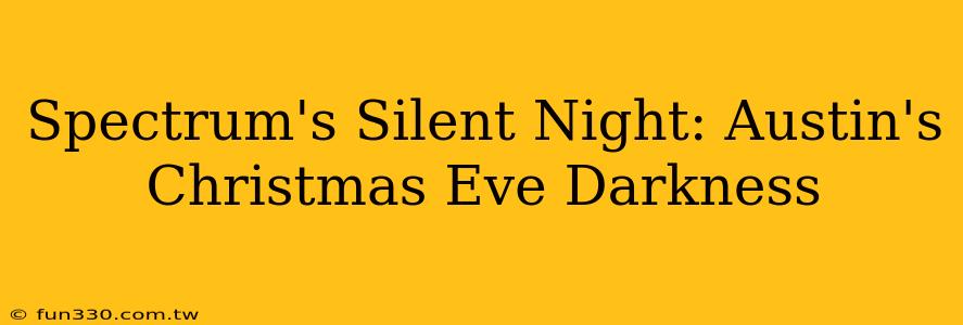 Spectrum's Silent Night: Austin's Christmas Eve Darkness